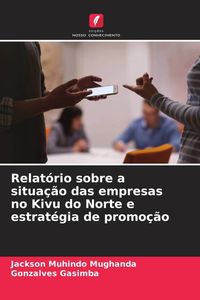 Produktbild: Relat&oacute;rio sobre a situa&ccedil;&atilde;o das empresas no Kivu do Norte e estrat&eacute;gia de promo&ccedil;&atilde;o