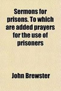 Produktbild: Sermons for Prisons. to Which Are Added Prayers for the Use of Prisoners