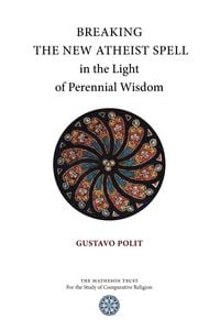 Produktbild: Breaking the New Atheist Spell in the Light of Perennial Wisdom