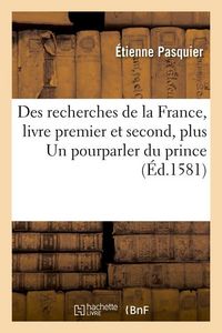 Produktbild: Des Recherches de la France, Livre Premier Et Second, Plus Un Pourparler Du Prince (&Eacute;d.1581)