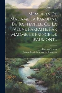 Produktbild: M&eacute;moires De Madame La Baronne De Batteville, Ou La Veuve Parfaite. Par Madme. Le Prince De Beaumont...