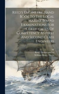 Produktbild: Reed's Engineers' Hand Book To The Local Marine Board Examinations For Certificates Of Competency As First And Second Class Engineers