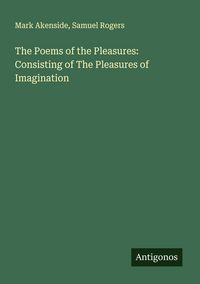 Produktbild: The Poems of the Pleasures: Consisting of The Pleasures of Imagination