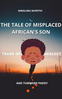 Produktbild: The Tale of Displaced African's Son: Tears of Neglect