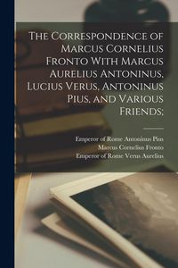 Produktbild: The Correspondence of Marcus Cornelius Fronto With Marcus Aurelius Antoninus, Lucius Verus, Antoninus Pius, and Various Friends;