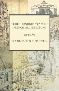Produktbild: Three Hundred Years of French Architecture 1494-1794
