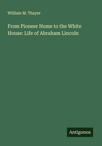 Produktbild: From Pioneer Home to the White House: Life of Abraham Lincoln