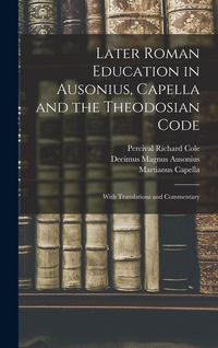 Produktbild: Later Roman Education in Ausonius, Capella and the Theodosian Code; With Translations and Commentary