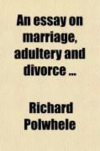 Produktbild: An Essay on Marriage, Adultery and Divorce; An Essay on the State of the Soul Between Death and the Resurrection