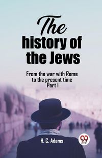 Produktbild: The history of the Jews From the war with Rome to the present time Part I