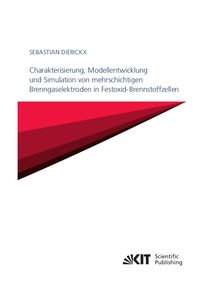 Produktbild: Charakterisierung, Modellentwicklung und Simulation von mehrschichtigen Brenngaselektroden in Festoxid-Brennstoffzellen