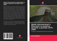 Produktbild: Ajuda Internacional &agrave; Educa&ccedil;&atilde;o na Jamaica durante o per&iacute;odo 1975-1995