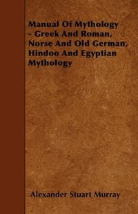 Produktbild: Manual of Mythology - Greek and Roman, Norse and Old German, Hindoo and Egyptian Mythology