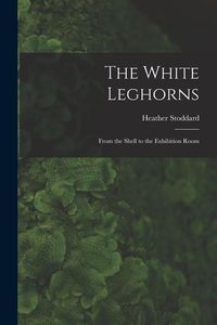 Produktbild: The White Leghorns: From the Shell to the Exhibition Room