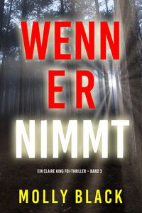 Produktbild: Wenn Er Nimmt (Ein Claire King FBI-Thriller - Band 3)