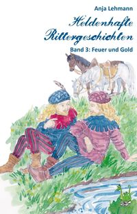Bild vom Artikel Heldenhafte Rittergeschichten Band 3: Feuer und Gold vom Autor Anja Lehmann