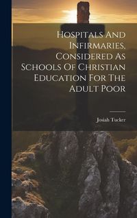 Produktbild: Hospitals And Infirmaries, Considered As Schools Of Christian Education For The Adult Poor