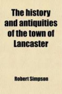 Produktbild: The History and Antiquities of the Town of Lancaster