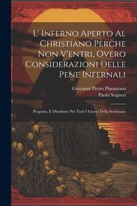 Produktbild: L' Inferno Aperto Al Christiano Perche Non V'entri, Overo Considerazioni Delle Pene Infernali: Proposte, E Distribute Per Tutti I Giorni Della Settima