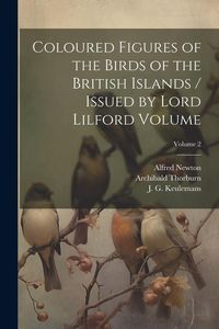 Produktbild: Coloured Figures of the Birds of the British Islands / Issued by Lord Lilford Volume; Volume 2
