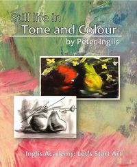 Produktbild: Still Life in Tone and Colour (Inglis Academy: Let's start Art!, #1)