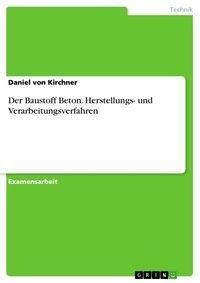 Bild vom Artikel Der Baustoff Beton. Herstellungs- und Verarbeitungsverfahren vom Autor Daniel Kirchner