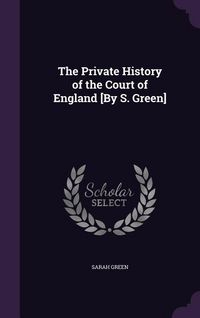 Produktbild: The Private History of the Court of England [By S. Green]