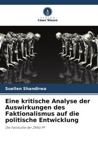 Produktbild: Eine kritische Analyse der Auswirkungen des Faktionalismus auf die politische Entwicklung