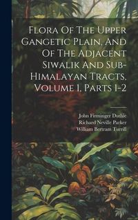 Produktbild: Flora Of The Upper Gangetic Plain, And Of The Adjacent Siwalik And Sub-himalayan Tracts, Volume 1, Parts 1-2