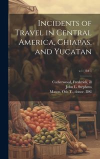 Produktbild: Incidents of Travel in Central America, Chiapas, and Yucatan; v.1 (1841)