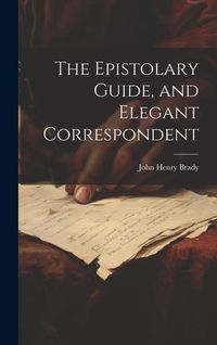 Produktbild: The Epistolary Guide, and Elegant Correspondent