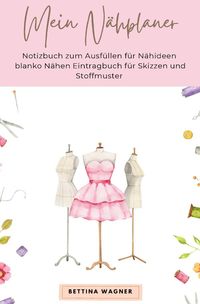 Bild vom Artikel Mein Nähplaner: Notizbuch zum Ausfüllen für Nähideen blanko Nähen Eintragbuch für Skizzen und Stoffmuster vom Autor Bettina Wagner