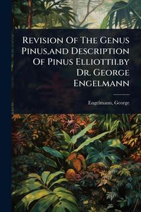 Produktbild: Revision Of The Genus Pinus, and Description Of Pinus Elliottii.by Dr. George Engelmann