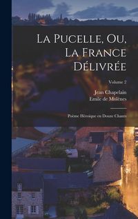 Produktbild: La Pucelle, ou, La France d&eacute;livr&eacute;e: Po&egrave;me h&eacute;ro&iuml;que en douze chants; Volume 2