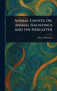 Produktbild: Animal Ghosts; Or, Animal Hauntings and the Hereafter