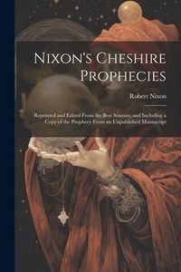 Produktbild: Nixon's Cheshire Prophecies; Reprinted and Edited From the Best Sources, and Including a Copy of the Prophecy From an Unpublished Manuscript