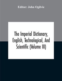 Produktbild: The Imperial Dictionary, English, Technological, And Scientific (Volume Iii)