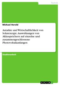 Produktbild: Autarkie und Wirtschaftlichkeit von Solarenergie. Auswirkungen von Akkuspeichern auf einzelne und zusammengeschlossene Photovoltaikanlangen