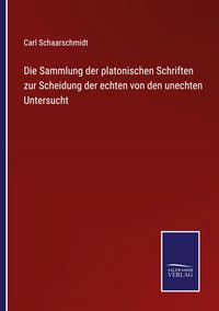 Produktbild: Die Sammlung der platonischen Schriften zur Scheidung der echten von den unechten Untersucht