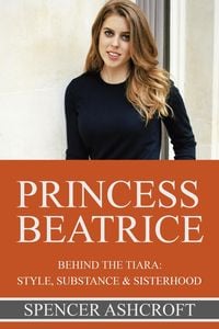 Produktbild: Princess Beatrice Behind the Tiara: Style, Substance & Sisterhood