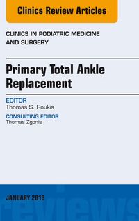 Produktbild: Primary Total Ankle Replacement, An Issue of Clinics in Podiatric Medicine and Surgery