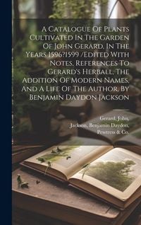 Produktbild: A Catalogue Of Plants Cultivated In The Garden Of John Gerard, In The Years 1596?1599 /edited With Notes, References To Gerard's Herball, The Addition