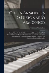 Produktbild: Guida Armonica O Dizionario Armonico: Being A Sure Guide To Harmony And Modulation In Which Are Exhibited The Various Combinations Of Sounds, Consonan