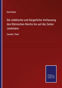 Produktbild: Die st&auml;dtische und b&uuml;rgerliche Verfassung des R&ouml;mischen Reichs bis auf die Zeiten Justinians