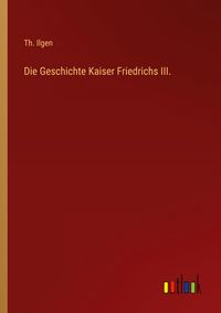 Produktbild: Die Geschichte Kaiser Friedrichs III.