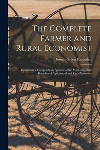 Produktbild: The Complete Farmer and Rural Economist: Containing a Compendious Epitome of the Most Important Branches of Agricultural and Rural Economy