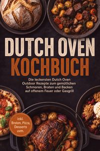 Produktbild: Dutch Oven Kochbuch: Die leckersten Dutch Oven Outdoor Rezepte zum gem&uuml;tlichen Schmoren, Braten und Backen auf offenem Feuer oder Gasgrill - inkl. Broten, Pizza, Desserts uvm.