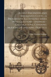 Produktbild: Audels Engineers and Mechanics Guide ... a Progressive Illustrated Series With Questions--answers--calculations, Covering Modern Engineering Practice: