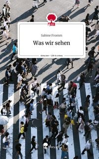 Produktbild: Was wir sehen. Life is a Story - story.one