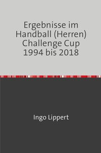 Bild vom Artikel Ergebnisse im Handball (Herren) Challenge Cup 1994 bis 2018 vom Autor Ingo Lippert
